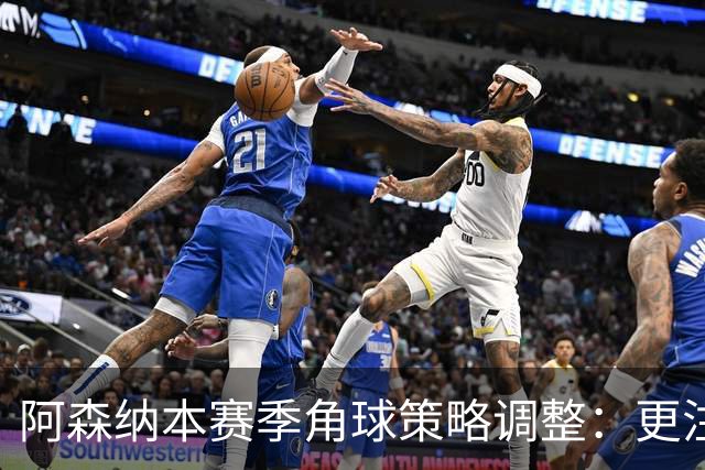 阿森纳本赛季角球策略调整：更注重前点传递